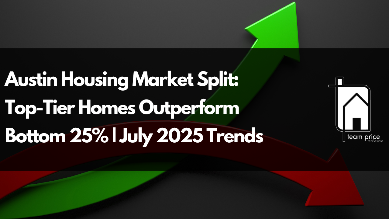 Austin Housing Market Split: Top-Tier Homes Outperform Bottom 25% | July  2025 Trends